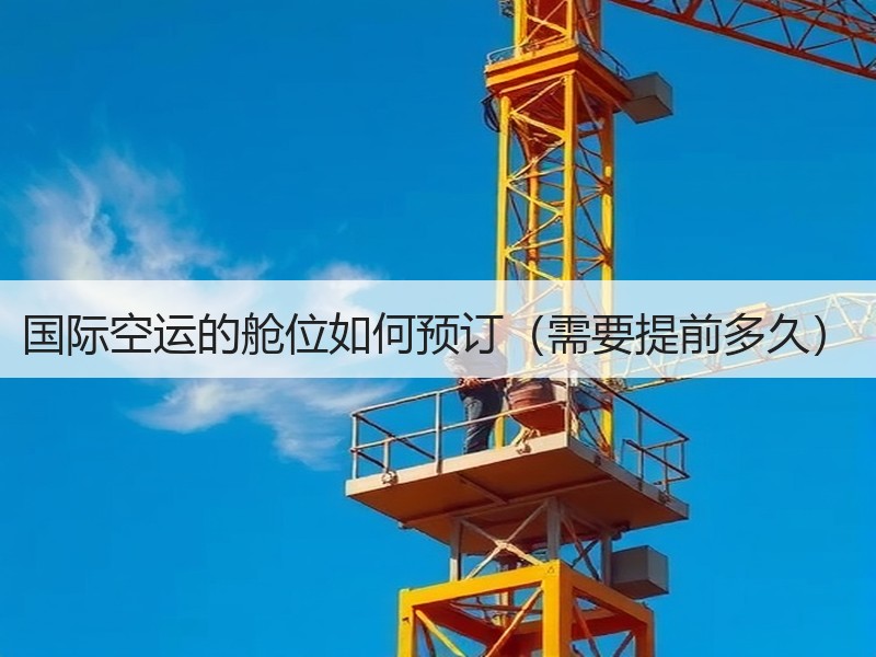 国际空运的舱位如何预订（需要提前多久）