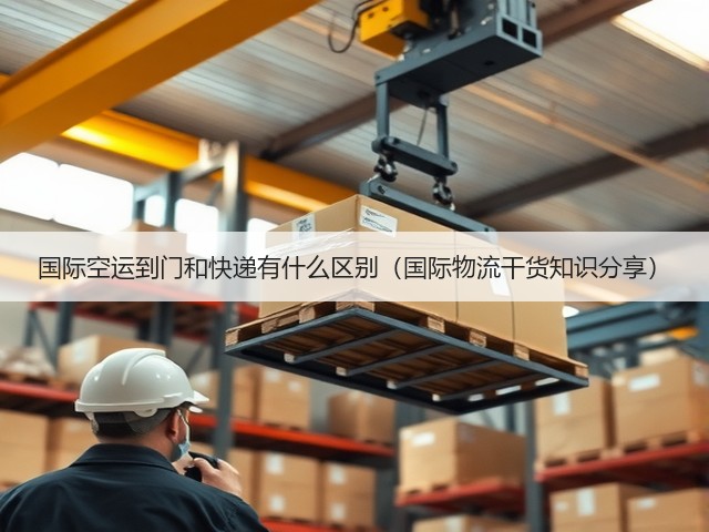 国际空运到门和快递有什么区别(国际物流干货知识分享)(图1) 国际空运到门和快递有什么区别(国际物流干货知识分享)(图1)