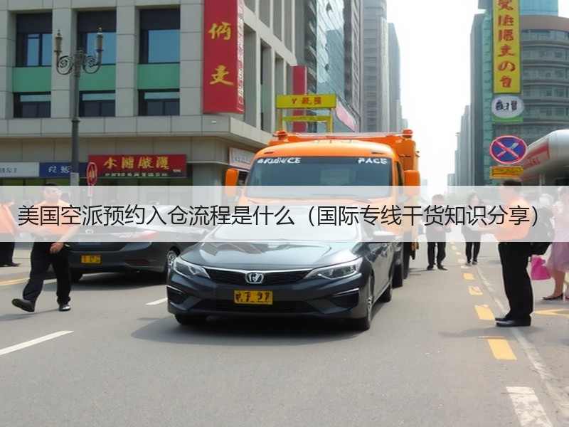 美国空派预约入仓流程是什么（国际专线干货知识分享）