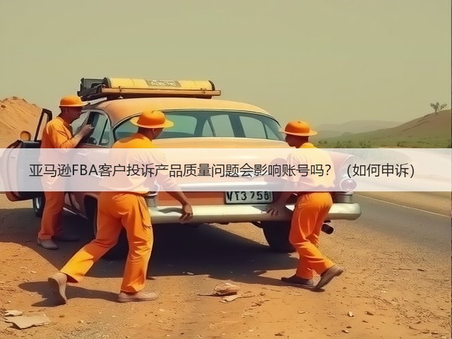 亚马逊FBA客户投诉产品质量问题会影响账号吗?(如何申诉)(图1) 亚马逊FBA客户投诉产品质量问题会影响账号吗?(如何申诉)(图1)