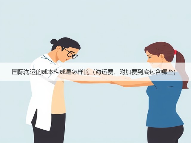 国际海运的成本构成是怎样的(海运费、附加费到底包含哪些)(图2) 国际海运的成本构成是怎样的(海运费、附加费到底包含哪些)(图2)