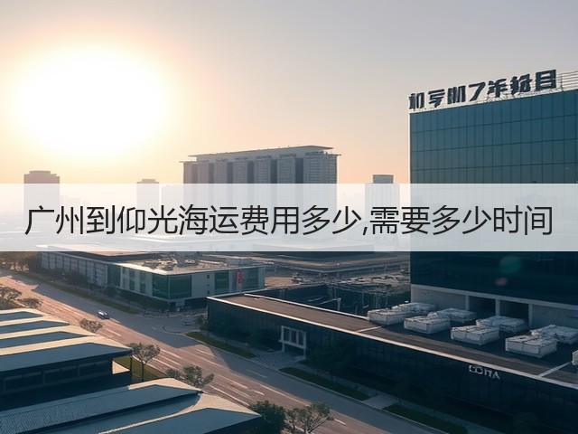 广州到仰光海运费用多少,需要多少时间(图1) 广州到仰光海运费用多少,需要多少时间(图1)