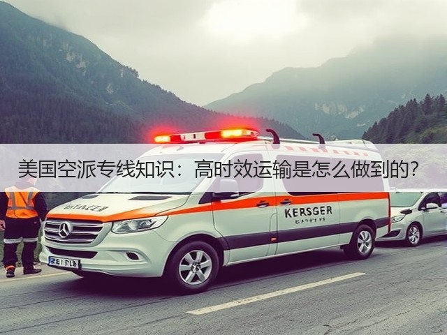 美国空派专线知识:高时效运输是怎么做到的?(图1) 美国空派专线知识:高时效运输是怎么做到的?(图1)