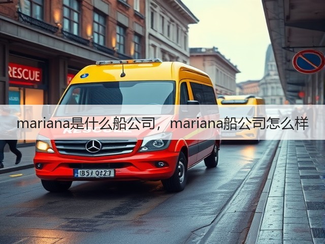 mariana是什么船公司，mariana船公司怎么样(图1)