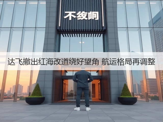 达飞撤出红海改道绕好望角 航运格局再调整(图3) 达飞撤出红海改道绕好望角 航运格局再调整(图3)