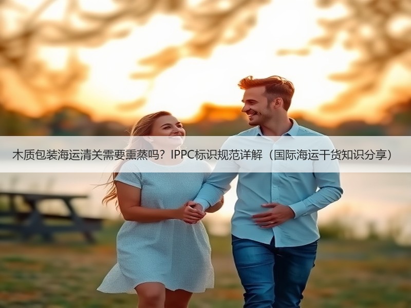木质包装海运清关需要熏蒸吗？IPPC标识规范详解（国际海运干货知识分享）