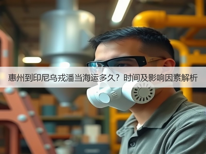 惠州到印尼乌戎潘当海运多久?时间及影响因素解析 惠州到印尼乌戎潘当海运多久?时间及影响因素解析