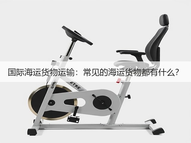 国际海运货物运输:常见的海运货物都有什么?(图1) 国际海运货物运输:常见的海运货物都有什么?(图1)