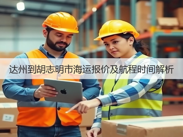 达州到胡志明市海运报价及航程时间解析(图3)