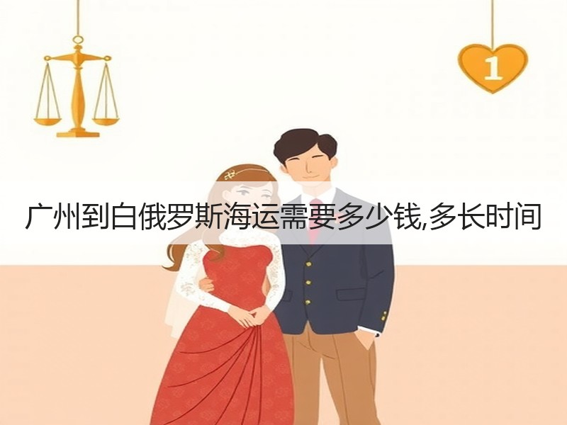 广州到白俄罗斯海运需要多少钱,多长时间