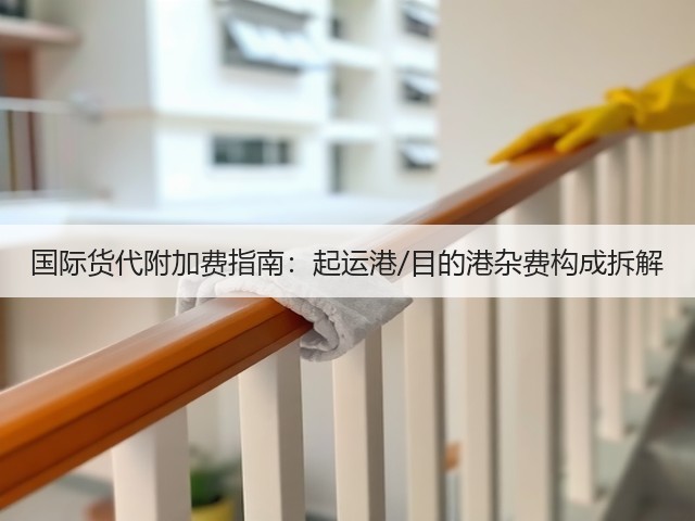 国际货代附加费指南:起运港/目的港杂费构成拆解(图1) 国际货代附加费指南:起运港/目的港杂费构成拆解(图1)