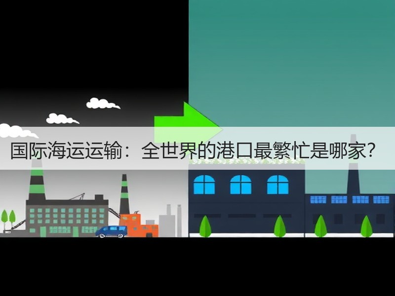 国际海运运输：全世界的港口最繁忙是哪家？