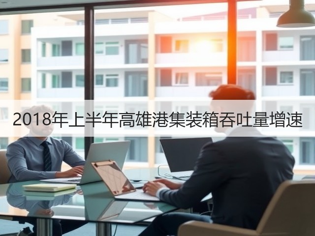 2018年上半年高雄港集装箱吞吐量增速(图2)