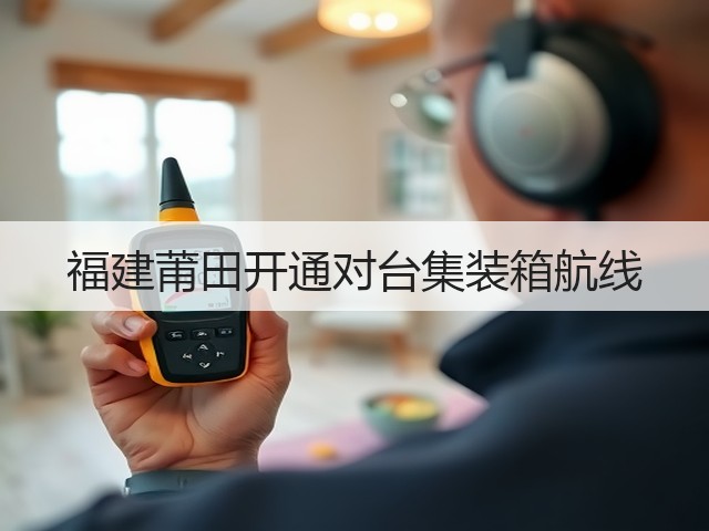 福建莆田开通对台集装箱航线(图3) 福建莆田开通对台集装箱航线(图3)