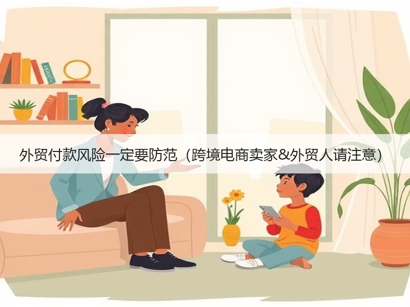 外贸付款风险一定要防范(跨境电商卖家&外贸人请注意) 外贸付款风险一定要防范(跨境电商卖家&外贸人请注意)