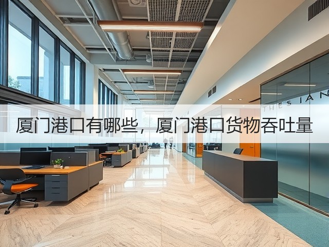 厦门港口有哪些,厦门港口货物吞吐量(图2) 厦门港口有哪些,厦门港口货物吞吐量(图2)