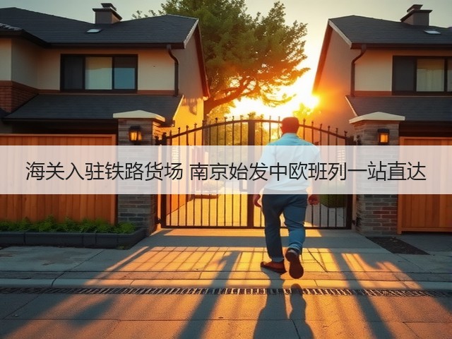 海关入驻铁路货场 南京始发中欧班列一站直达(图1)