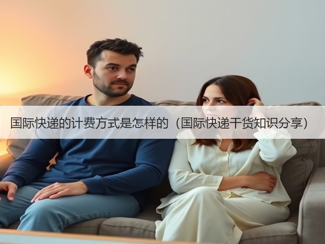 国际快递的计费方式是怎样的（国际快递干货知识分享）(图3)