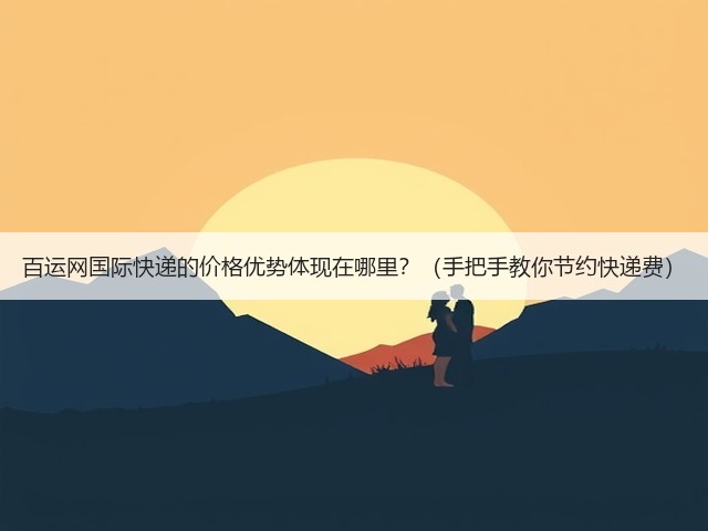 百运网国际快递的价格优势体现在哪里?(手把手教你节约快递费)(图1) 百运网国际快递的价格优势体现在哪里?(手把手教你节约快递费)(图1)