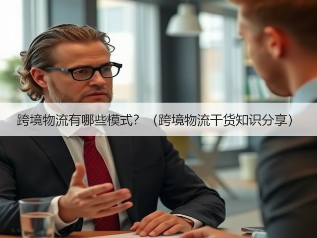 跨境物流有哪些模式?(跨境物流干货知识分享)(图3) 跨境物流有哪些模式?(跨境物流干货知识分享)(图3)