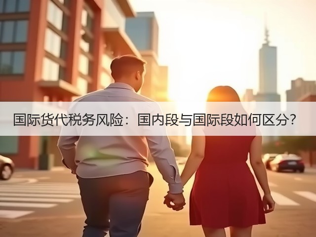国际货代税务风险:国内段与国际段如何区分?(图2) 国际货代税务风险:国内段与国际段如何区分?(图2)