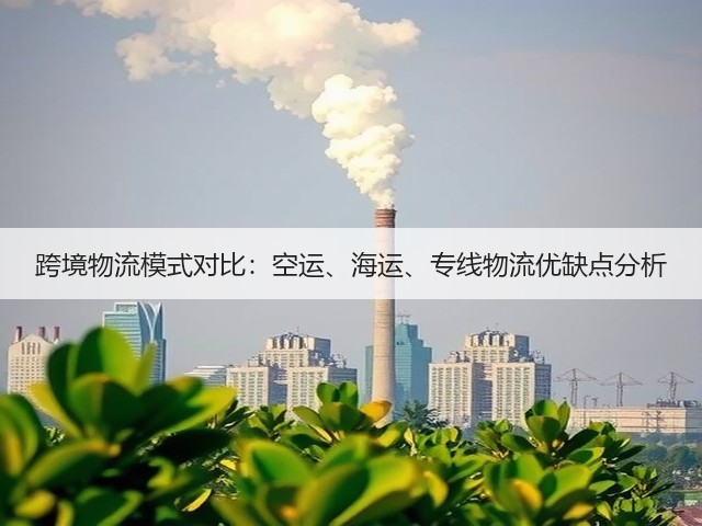 跨境物流模式对比:空运、海运、专线物流优缺点分析(图1) 跨境物流模式对比:空运、海运、专线物流优缺点分析(图1)