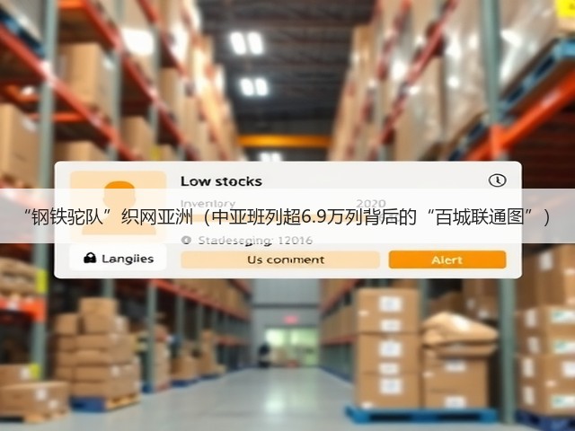 “钢铁驼队”织网亚洲(中亚班列超6.9万列背后的“百城联通图”)(图2) “钢铁驼队”织网亚洲(中亚班列超6.9万列背后的“百城联通图”)(图2)