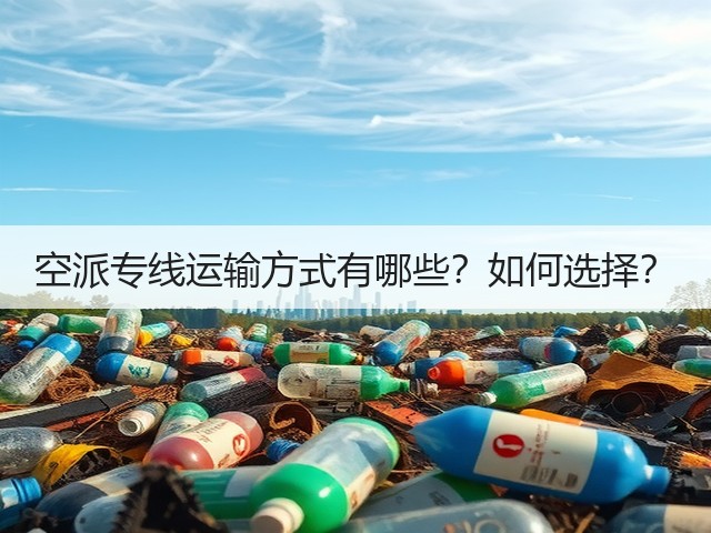 空派专线运输方式有哪些？如何选择？(图1)