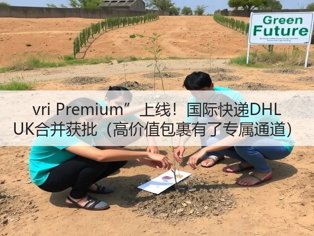 vri Premium”上线!国际快递DHL UK合并获批(高价值包裹有了专属通道)(图3) vri Premium”上线!国际快递DHL UK合并获批(高价值包裹有了专属通道)(图3)