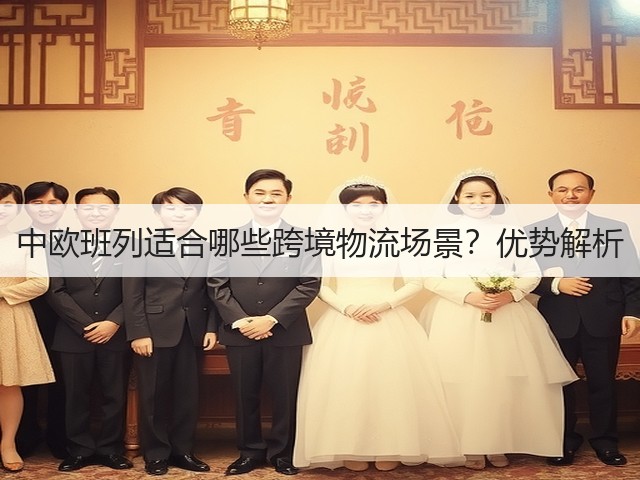 中欧班列适合哪些跨境物流场景?优势解析(图1) 中欧班列适合哪些跨境物流场景?优势解析(图1)