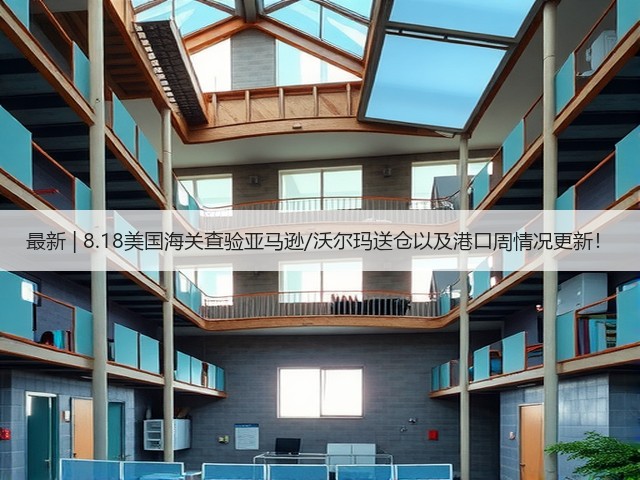 最新 | 8.18美国海关查验亚马逊/沃尔玛送仓以及港口周情况更新！(图2)