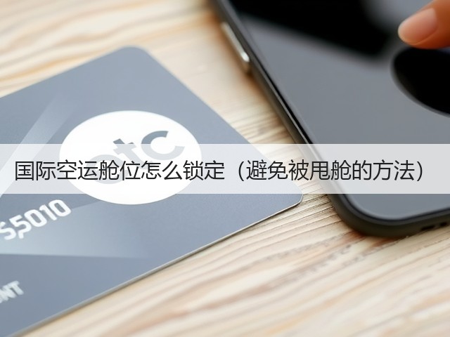 国际空运舱位怎么锁定(避免被甩舱的方法)(图1) 国际空运舱位怎么锁定(避免被甩舱的方法)(图1)