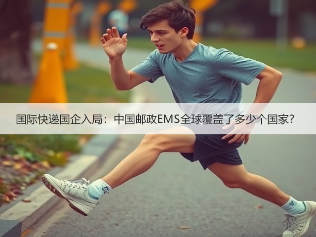 国际快递国企入局:中国邮政EMS全球覆盖了多少个国家?(图3) 国际快递国企入局:中国邮政EMS全球覆盖了多少个国家?(图3)