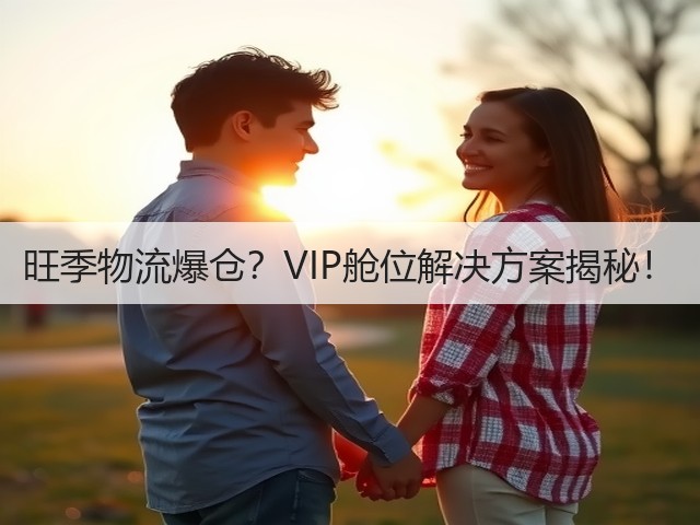 旺季物流爆仓?VIP舱位解决方案揭秘!(图3) 旺季物流爆仓?VIP舱位解决方案揭秘!(图3)