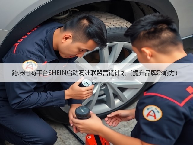 跨境电商平台SHEIN启动澳洲联盟营销计划(提升品牌影响力)(图2) 跨境电商平台SHEIN启动澳洲联盟营销计划(提升品牌影响力)(图2)