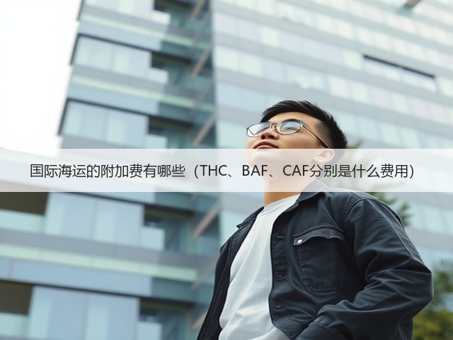 国际海运的附加费有哪些(THC、BAF、CAF分别是什么费用)(图1) 国际海运的附加费有哪些(THC、BAF、CAF分别是什么费用)(图1)