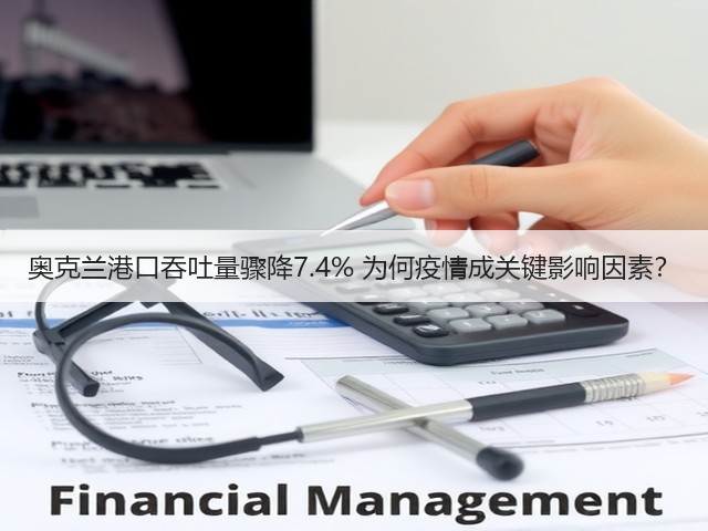 奥克兰港口吞吐量骤降7.4% 为何疫情成关键影响因素?(图1) 奥克兰港口吞吐量骤降7.4% 为何疫情成关键影响因素?(图1)