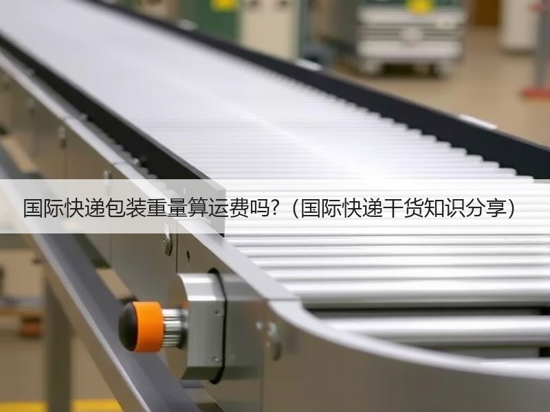 国际快递包装重量算运费吗?（国际快递干货知识分享）