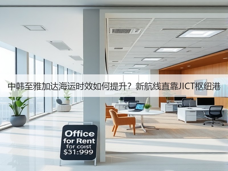中韩至雅加达海运时效如何提升？新航线直靠JICT枢纽港