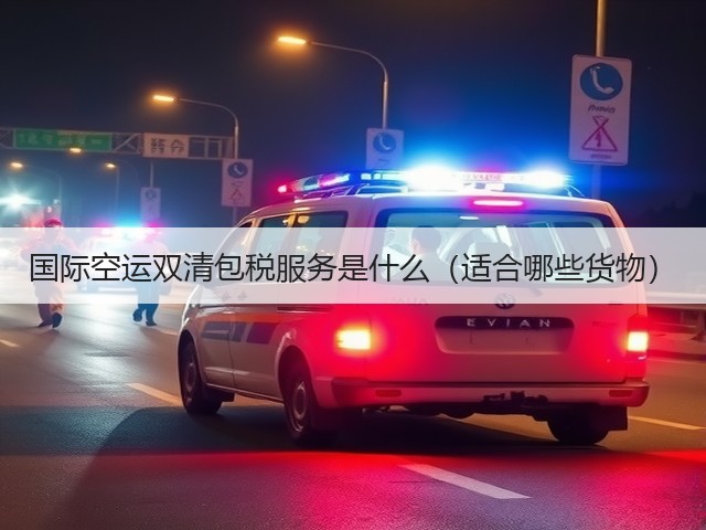 国际空运双清包税服务是什么(适合哪些货物)(图3) 国际空运双清包税服务是什么(适合哪些货物)(图3)