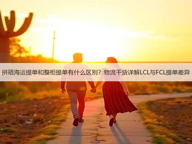 拼箱海运提单和整柜提单有什么区别?物流干货详解LCL与FCL提单差异(图2) 拼箱海运提单和整柜提单有什么区别?物流干货详解LCL与FCL提单差异(图2)