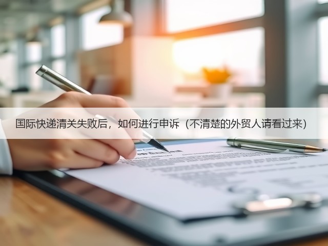 国际快递清关失败后,如何进行申诉(不清楚的外贸人请看过来)(图3) 国际快递清关失败后,如何进行申诉(不清楚的外贸人请看过来)(图3)