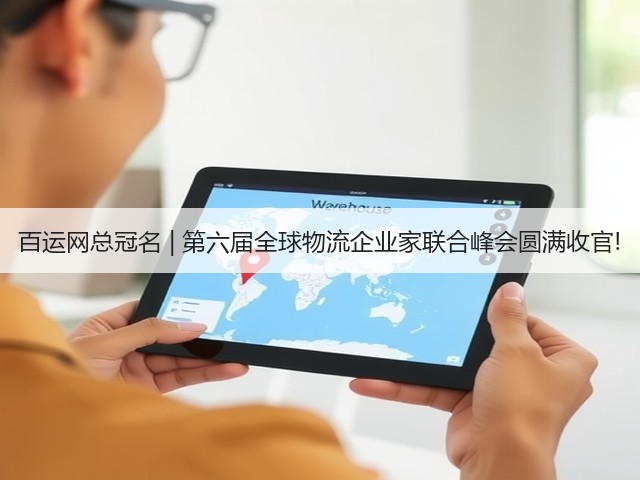 百运网总冠名 | 第六届全球物流企业家联合峰会圆满收官!(图2) 百运网总冠名 | 第六届全球物流企业家联合峰会圆满收官!(图2)