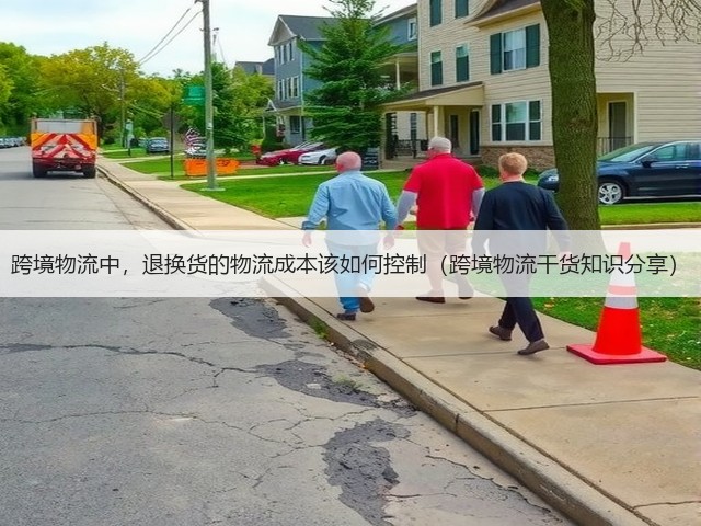 跨境物流中,退换货的物流成本该如何控制(跨境物流干货知识分享)(图1) 跨境物流中,退换货的物流成本该如何控制(跨境物流干货知识分享)(图1)