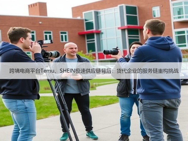 跨境电商平台Temu、SHEIN极速供应链背后：货代企业的服务链重构挑战