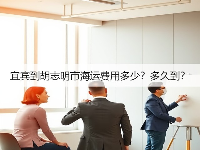 宜宾到胡志明市海运费用多少?多久到?(图1) 宜宾到胡志明市海运费用多少?多久到?(图1)