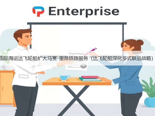 国际海运达飞轮船扩大马赛-里昂铁路服务(达飞轮船深化多式联运战略)(图1) 国际海运达飞轮船扩大马赛-里昂铁路服务(达飞轮船深化多式联运战略)(图1)