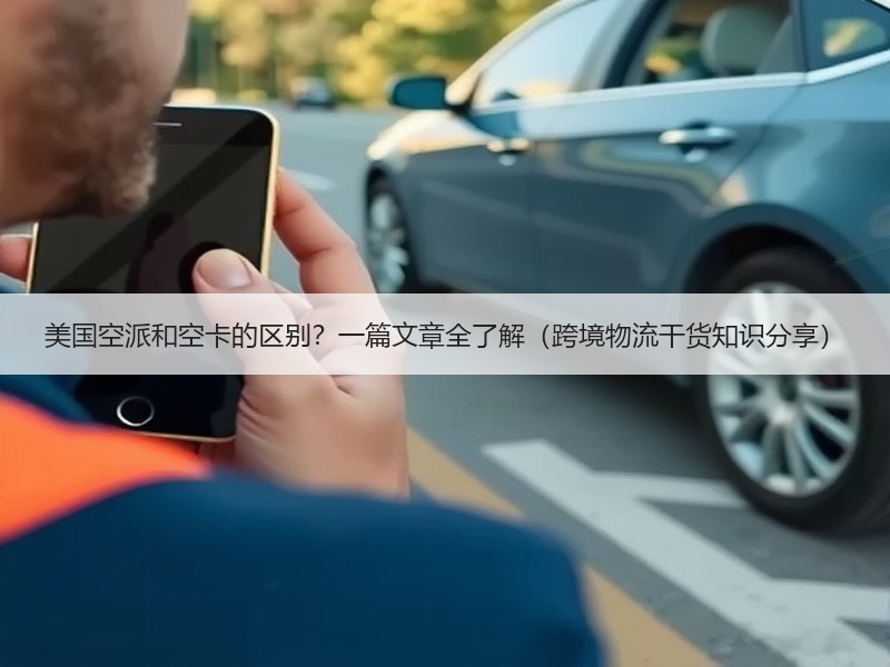 美国空派和空卡的区别?一篇文章全了解(跨境物流干货知识分享) 美国空派和空卡的区别?一篇文章全了解(跨境物流干货知识分享)