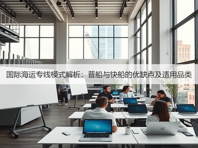 国际海运专线模式解析:普船与快船的优缺点及适用品类(图1) 国际海运专线模式解析:普船与快船的优缺点及适用品类(图1)