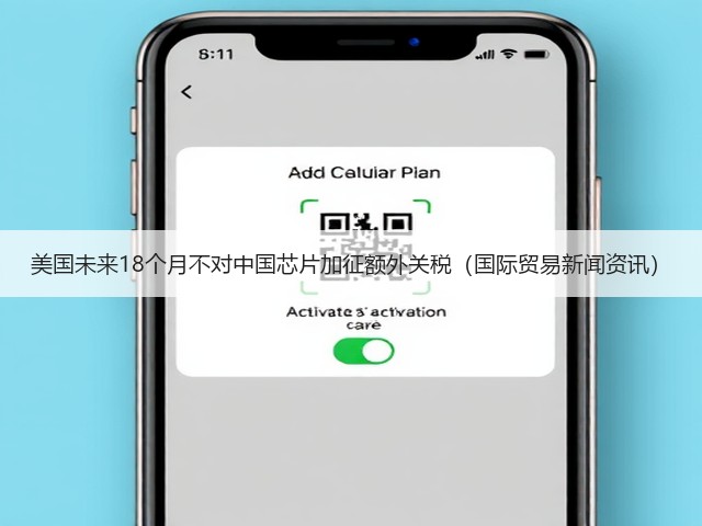 美国未来18个月不对中国芯片加征额外关税(国际贸易新闻资讯)(图3) 美国未来18个月不对中国芯片加征额外关税(国际贸易新闻资讯)(图3)